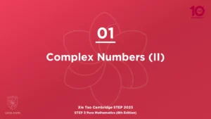 STEP 3 Pure Maths 2025-L01 Complex Numbers (II)