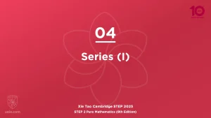 STEP 2 Pure Maths 2025-L04 Series (I)