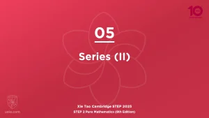 STEP 2 Pure Maths 2025-L05 Series (II)
