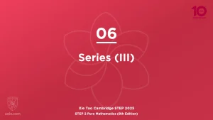 STEP 2 Pure Maths 2025-L06 Series (III)