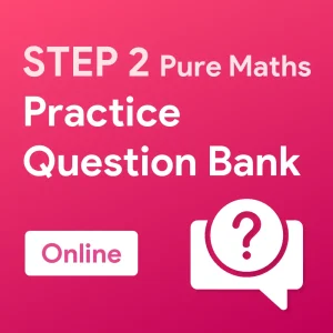 STEP 2 Pure Maths Practice Question Bank (Online)
